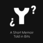 ¿ Y ? A Short Memoir Told in Bits