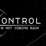 Control, I’m Not Coming Back
