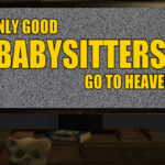 Only Good Babysitters Go To Heaven